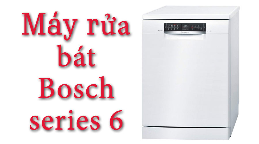 Review TOP 5 máy rửa bát Bosch series 6 đáng mua nhất hiện nay