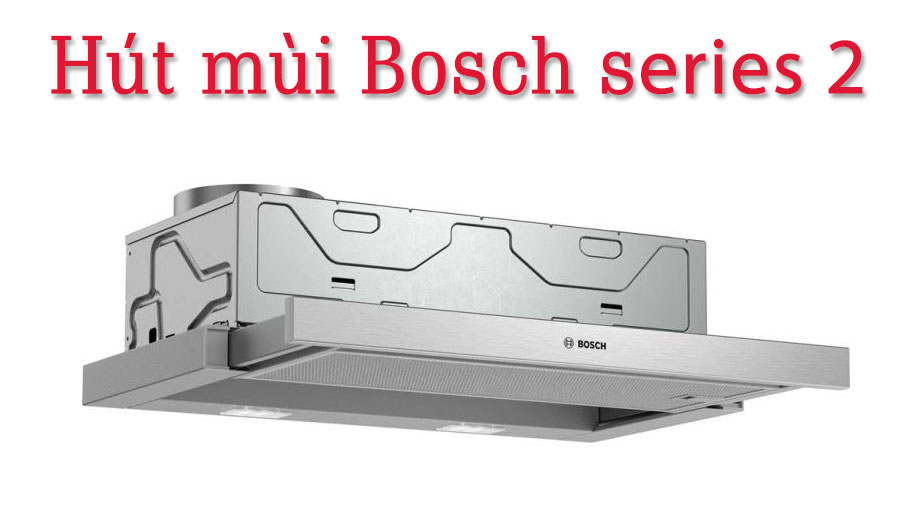 Máy hút mùi Bosch series 2 có tốt không? Nên mua loại nào
